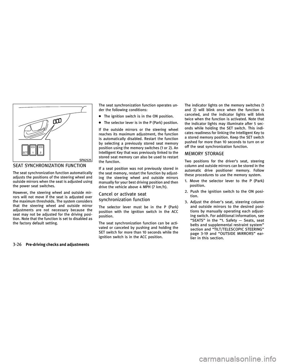 INFINITI FX 2010  Owners Manual SEAT SYNCHRONIZATION FUNCTION
The seat synchronization function automatically
adjusts the positions of the steering wheel and
outside mirrors when the seat is adjusted using
the power seat switches.
H