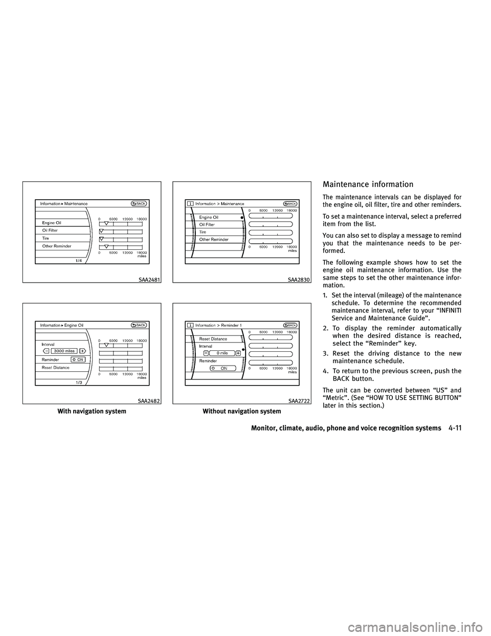 INFINITI FX 2010 Service Manual Maintenance information
The maintenance intervals can be displayed for
the engine oil, oil filter, tire and other reminders.
To set a maintenance interval, select a preferred
item from the list.
You c