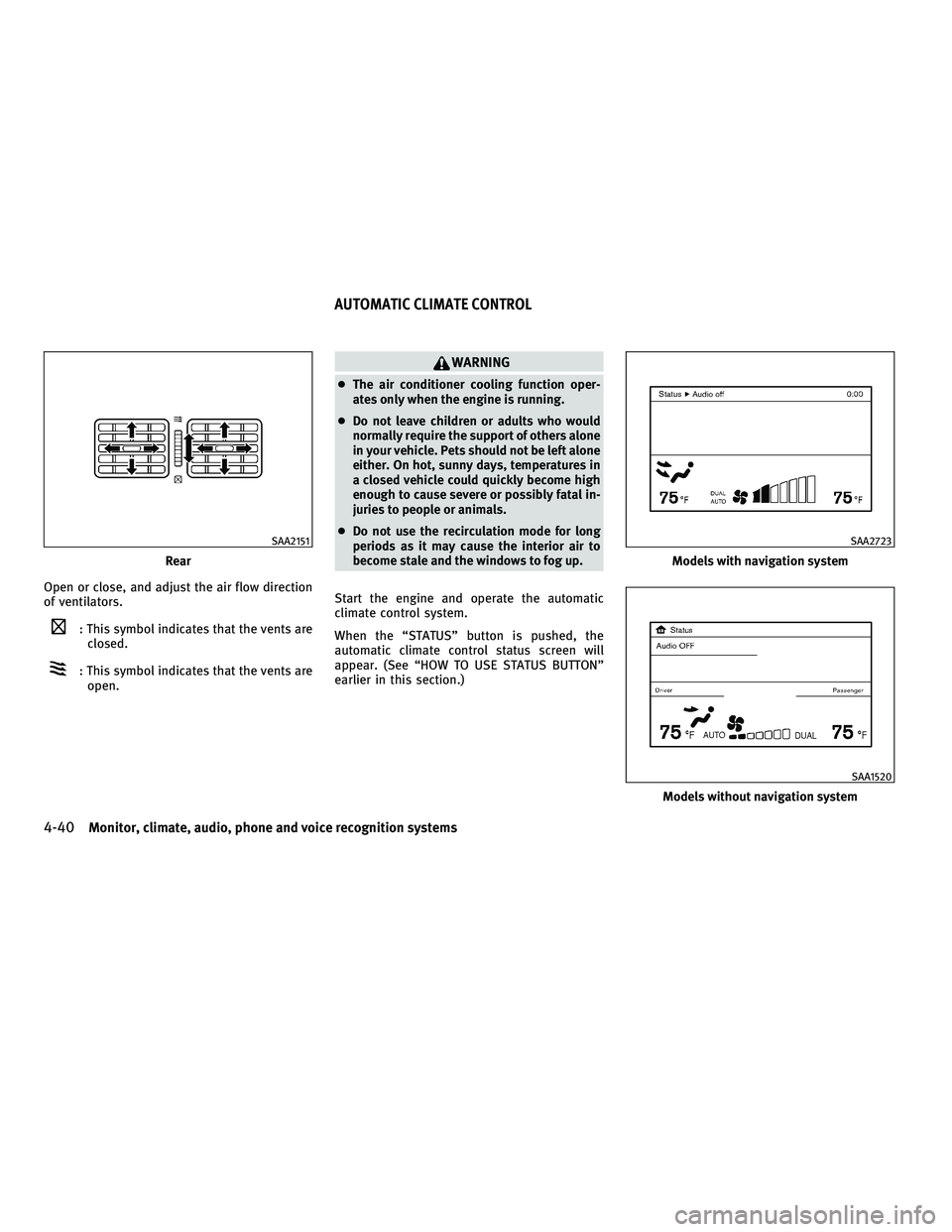 INFINITI FX 2010 Service Manual Open or close, and adjust the air flow direction
of ventilators.
: This symbol indicates that the vents areclosed.
: This symbol indicates that the vents areopen.
WARNING
● The air conditioner cooli