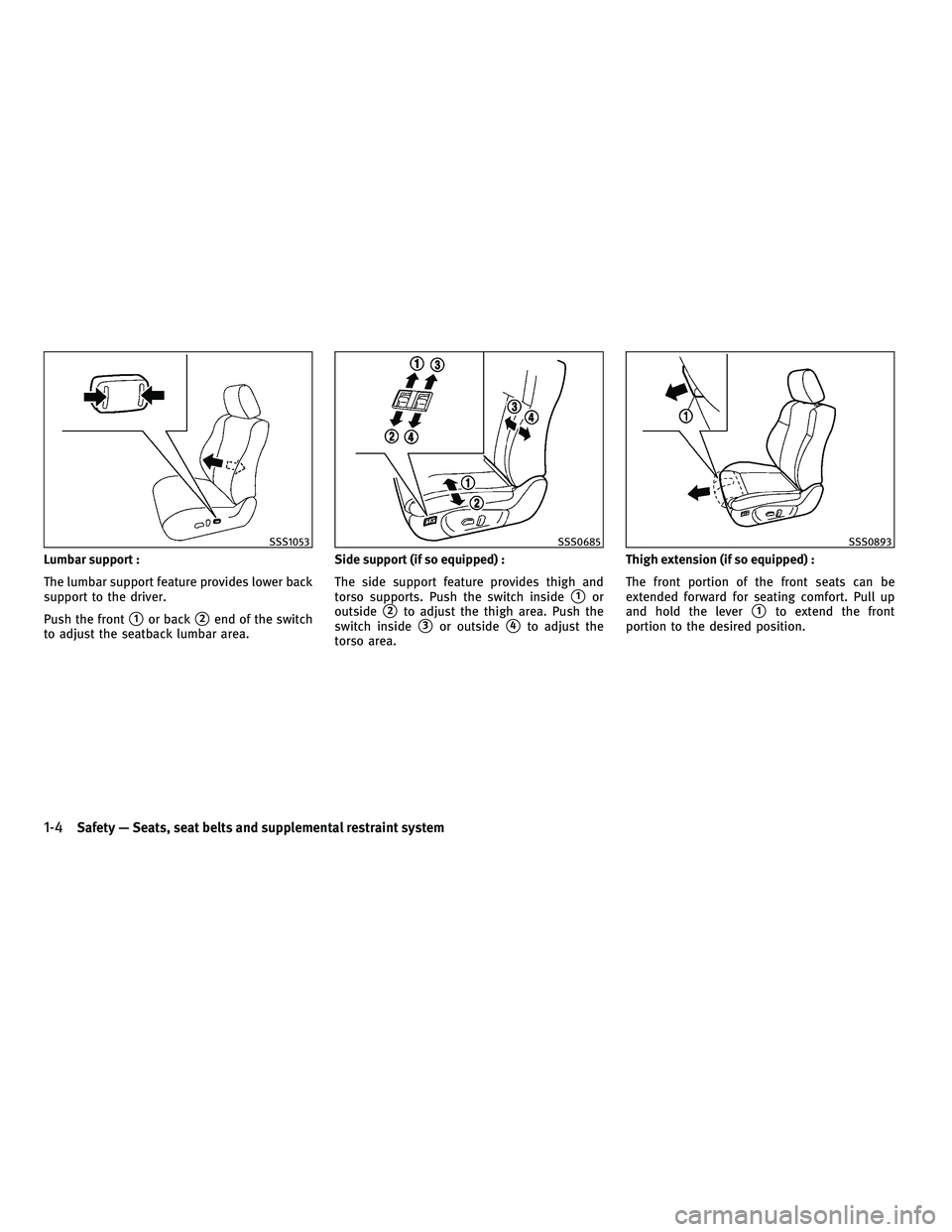 INFINITI FX 2010 Owners Manual Lumbar support :
The lumbar support feature provides lower back
support to the driver.
Push the front
1or back2end of the switch
to adjust the seatback lumbar area. Side support (if so equipped) :
T