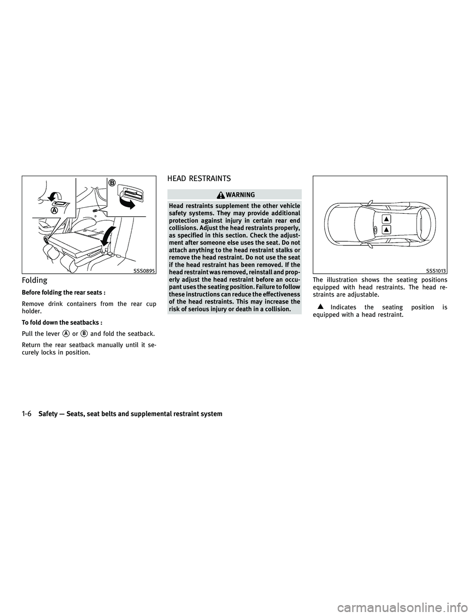 INFINITI FX 2010  Owners Manual Folding
Before folding the rear seats :
Remove drink containers from the rear cup
holder.
To fold down the seatbacks :
Pull the lever
AorBand fold the seatback.
Return the rear seatback manually unt