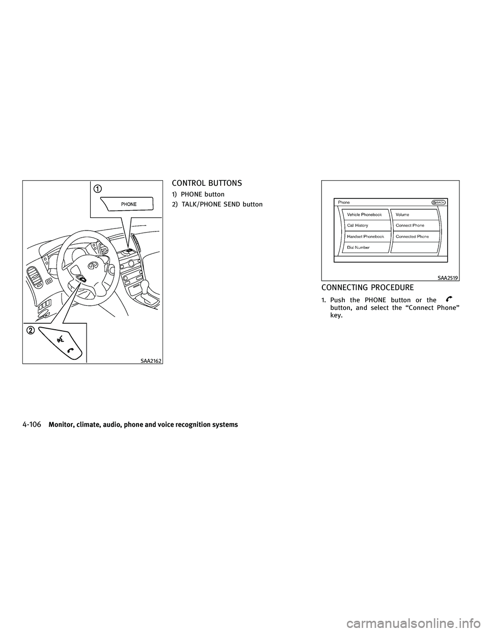 INFINITI FX 2010 Manual PDF CONTROL BUTTONS
1) PHONE button
2) TALK/PHONE SEND button
CONNECTING PROCEDURE
1. Push the PHONE button or thebutton, and select the “Connect Phone”
key.
SAA2162
SAA2519
4-106Monitor, climate, aud INFINITI FX 2010 Manual PDF CONTROL BUTTONS
1) PHONE button
2) TALK/PHONE SEND button
CONNECTING PROCEDURE
1. Push the PHONE button or thebutton, and select the “Connect Phone”
key.
SAA2162
SAA2519
4-106Monitor, climate, aud