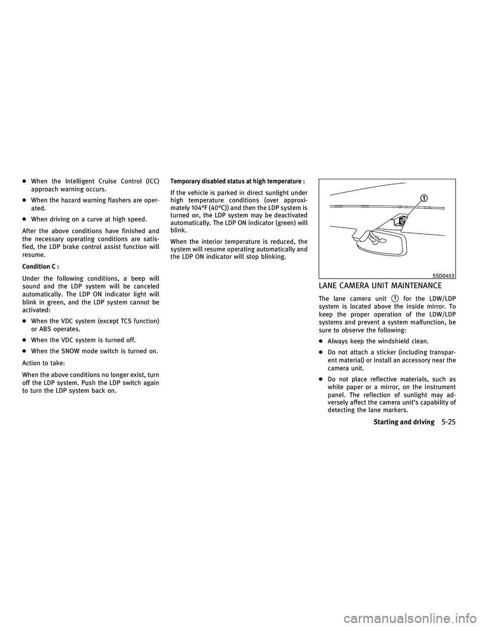 INFINITI FX 2010  Owners Manual ●When the Intelligent Cruise Control (ICC)
approach warning occurs.
● When the hazard warning flashers are oper-
ated.
● When driving on a curve at high speed.
After the above conditions have fi