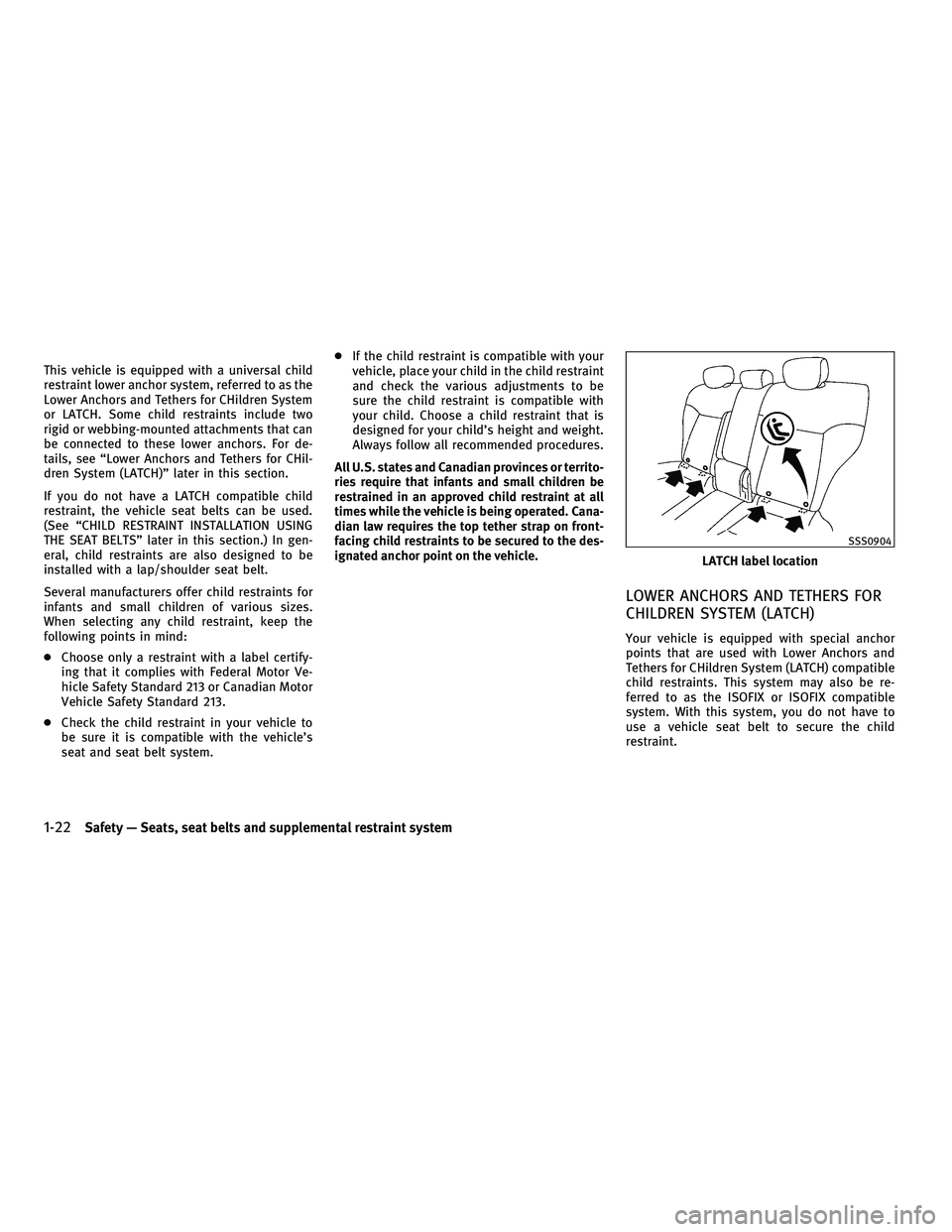 INFINITI FX 2010  Owners Manual This vehicle is equipped with a universal child
restraint lower anchor system, referred to as the
Lower Anchors and Tethers for CHildren System
or LATCH. Some child restraints include two
rigid or web