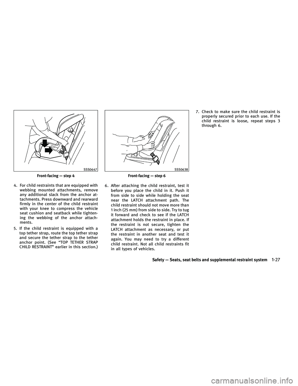 INFINITI FX 2010 Service Manual 4. For child restraints that are equipped withwebbing mounted attachments, remove
any additional slack from the anchor at-
tachments. Press downward and rearward
firmly in the center of the child rest INFINITI FX 2010 Service Manual 4. For child restraints that are equipped withwebbing mounted attachments, remove
any additional slack from the anchor at-
tachments. Press downward and rearward
firmly in the center of the child rest
