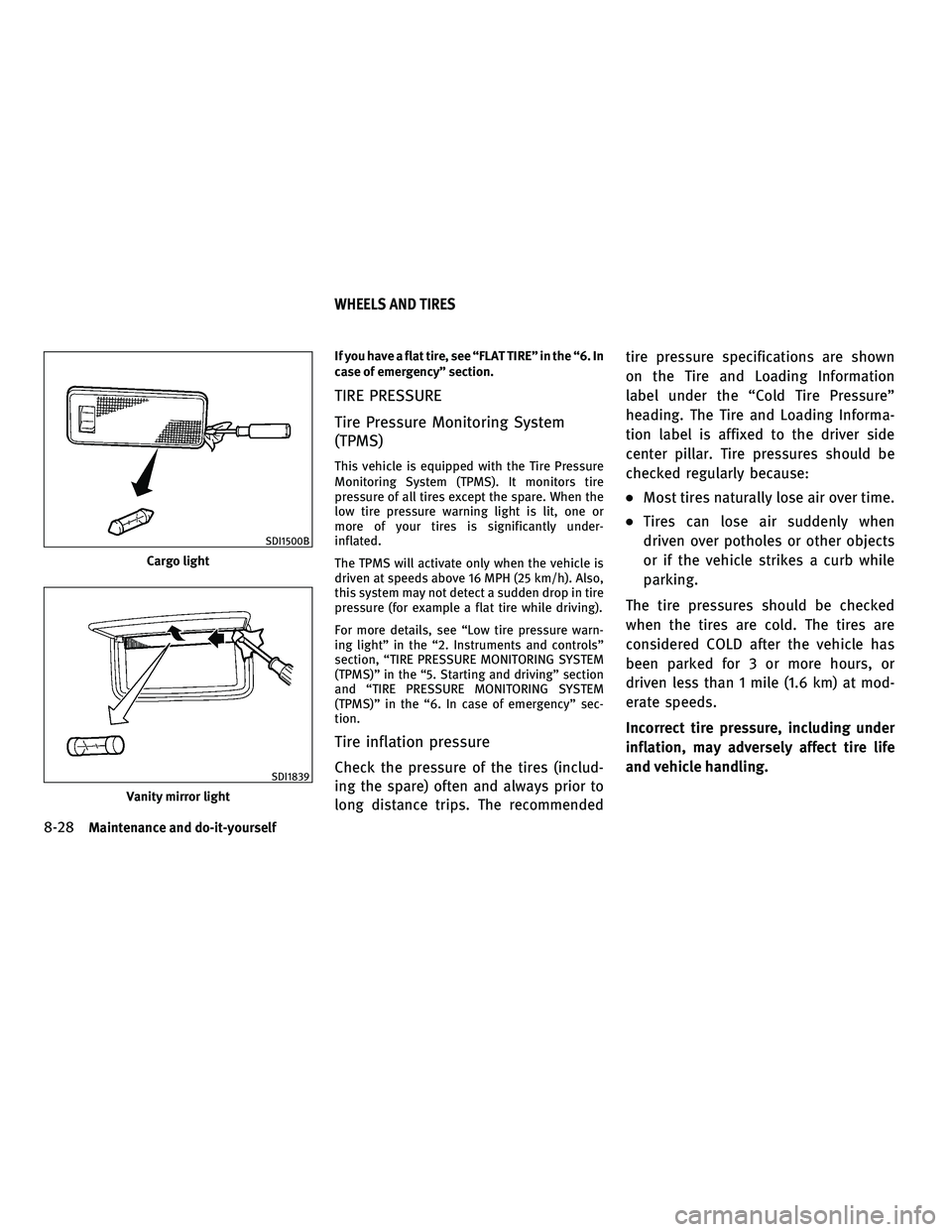 INFINITI FX 2010  Owners Manual If you have a flat tire, see “FLAT TIRE” in the “6. In
case of emergency” section.
TIRE PRESSURE
Tire Pressure Monitoring System
(TPMS)
This vehicle is equipped with the Tire Pressure
Monitori