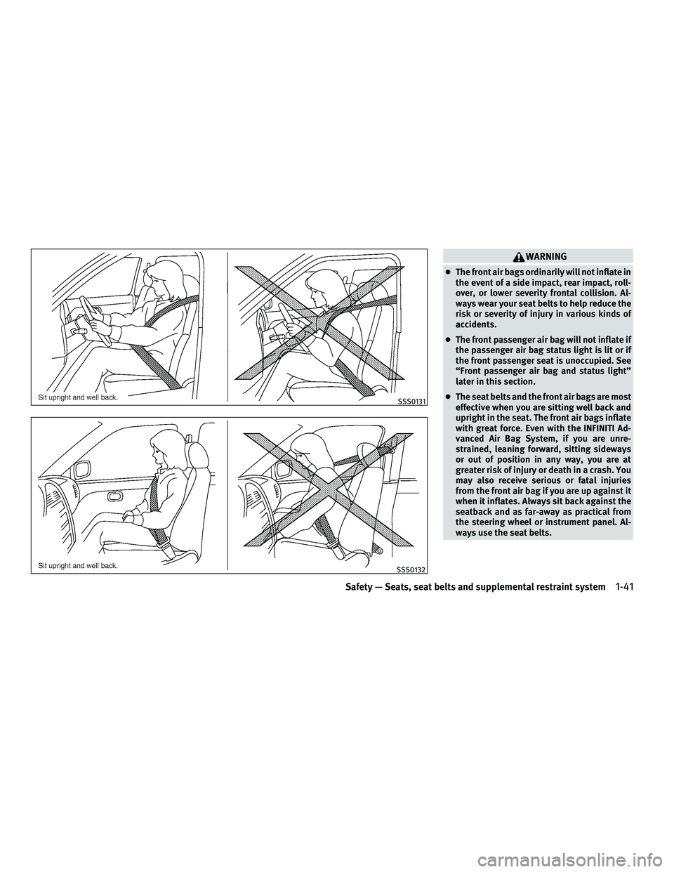 INFINITI FX 2010 Owners Guide WARNING
●The front air bags ordinarily will not inflate in
the event of a side impact, rear impact, roll-
over, or lower severity frontal collision. Al-
ways wear your seat belts to help reduce the
INFINITI FX 2010 Owners Guide WARNING
●The front air bags ordinarily will not inflate in
the event of a side impact, rear impact, roll-
over, or lower severity frontal collision. Al-
ways wear your seat belts to help reduce the