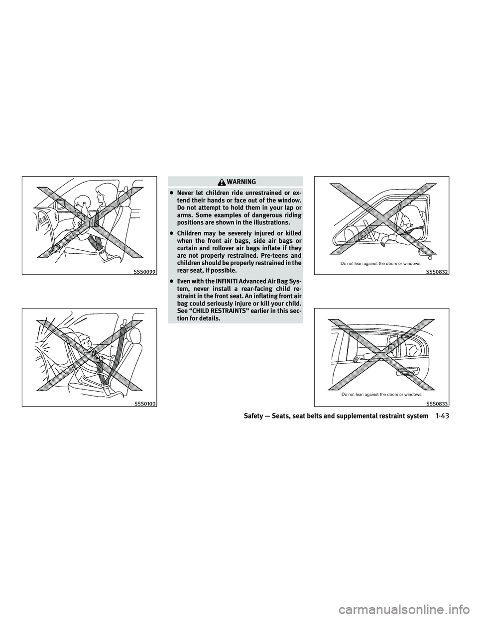 INFINITI FX 2010 Repair Manual WARNING
●Never let children ride unrestrained or ex-
tend their hands or face out of the window.
Do not attempt to hold them in your lap or
arms. Some examples of dangerous riding
positions are show INFINITI FX 2010 Repair Manual WARNING
●Never let children ride unrestrained or ex-
tend their hands or face out of the window.
Do not attempt to hold them in your lap or
arms. Some examples of dangerous riding
positions are show