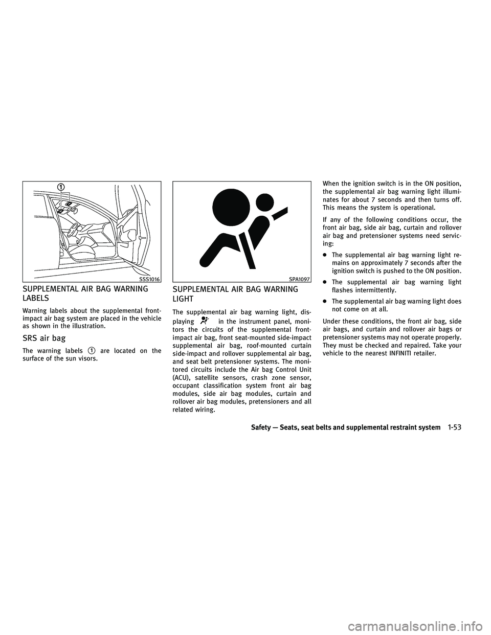 INFINITI FX 2010  Owners Manual SUPPLEMENTAL AIR BAG WARNING
LABELS
Warning labels about the supplemental front-
impact air bag system are placed in the vehicle
as shown in the illustration.
SRS air bag
The warning labels1are locat