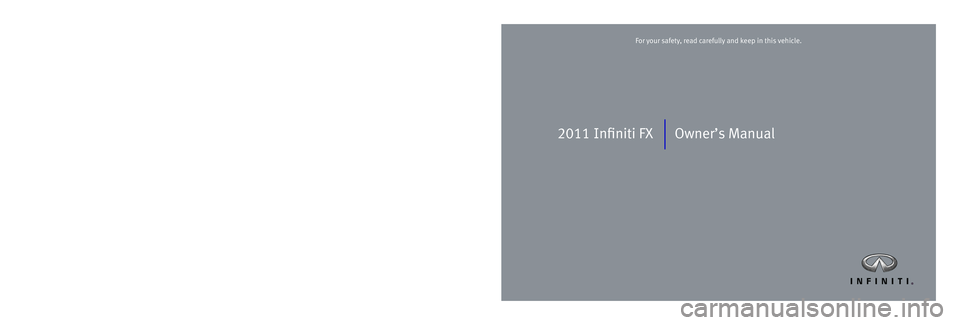 INFINITI FX 2011  Owners Manual 2011 Infiniti FX Owner’s Manual
Printing: February 2011 (08)  /  OM1E 0S51U2 /  Printed in U.S.A.
For your safety, read carefully and keep in this vehicle.2011 Infiniti FX 