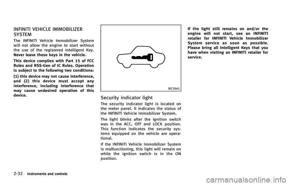 INFINITI FX 2012  Owners Manual 2-32Instruments and controls
INFINITI VEHICLE IMMOBILIZER
SYSTEM
The INFINITI Vehicle Immobilizer System
will not allow the engine to start without
the use of the registered Intelligent Key.
Never lea