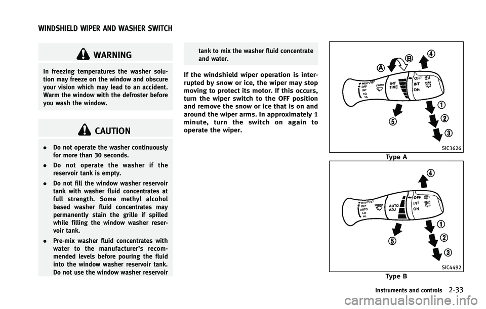 INFINITI FX 2012  Owners Manual WARNING
In freezing temperatures the washer solu-
tion may freeze on the window and obscure
your vision which may lead to an accident.
Warm the window with the defroster before
you wash the window.
CA