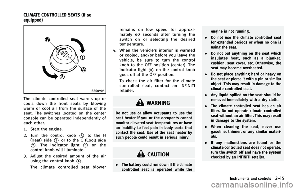 INFINITI FX 2012  Owners Manual SSS0905
The climate controlled seat warms up or
cools down the front seats by blowing
warm or cool air from the surface of the
seat. The switches located on the center
console can be operated independ