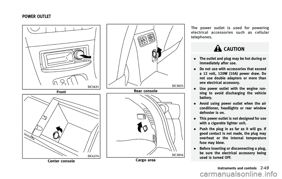 INFINITI FX 2012  Owners Manual SIC3631
Front
SIC4274
Center console
SIC3835
Rear console
SIC3836
Cargo areaThe power outlet is used for powering
electrical accessories such as cellular
telephones.
CAUTION
.
The outlet and plug may 
