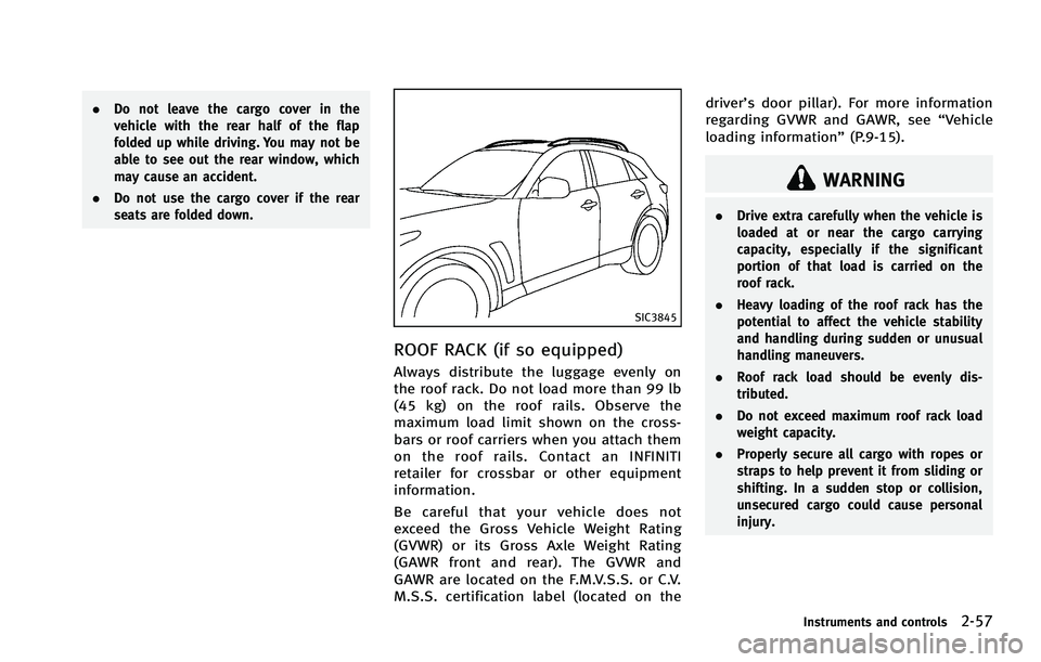 INFINITI FX 2012  Owners Manual .Do not leave the cargo cover in the
vehicle with the rear half of the flap
folded up while driving. You may not be
able to see out the rear window, which
may cause an accident.
. Do not use the cargo