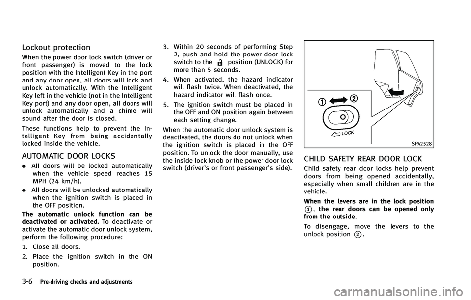 INFINITI FX 2012 Owners Manual 3-6Pre-driving checks and adjustments
Lockout protection
When the power door lock switch (driver or
front passenger) is moved to the lock
position with the Intelligent Key in the port
and any door ope INFINITI FX 2012 Owners Manual 3-6Pre-driving checks and adjustments
Lockout protection
When the power door lock switch (driver or
front passenger) is moved to the lock
position with the Intelligent Key in the port
and any door ope