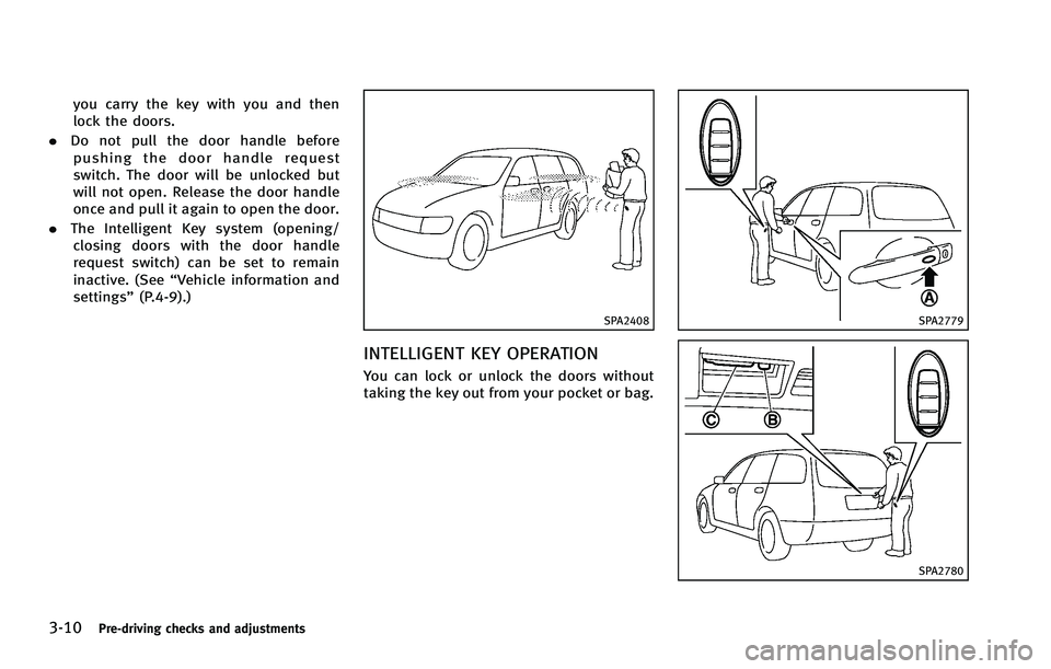 INFINITI FX 2012 Owners Manual 3-10Pre-driving checks and adjustments
you carry the key with you and then
lock the doors.
. Do not pull the door handle before
pushing the door handle request
switch. The door will be unlocked but
wi INFINITI FX 2012 Owners Manual 3-10Pre-driving checks and adjustments
you carry the key with you and then
lock the doors.
. Do not pull the door handle before
pushing the door handle request
switch. The door will be unlocked but
wi