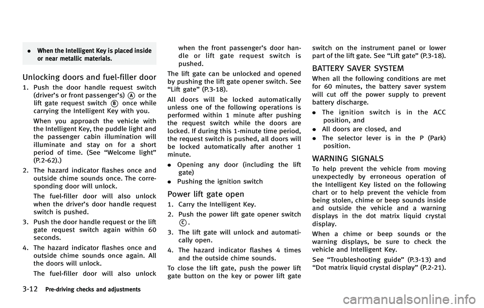 INFINITI FX 2012 Owners Manual 3-12Pre-driving checks and adjustments
.When the Intelligent Key is placed inside
or near metallic materials.
Unlocking doors and fuel-filler door
1. Push the door handle request switch
(driver’s or INFINITI FX 2012 Owners Manual 3-12Pre-driving checks and adjustments
.When the Intelligent Key is placed inside
or near metallic materials.
Unlocking doors and fuel-filler door
1. Push the door handle request switch
(driver’s or