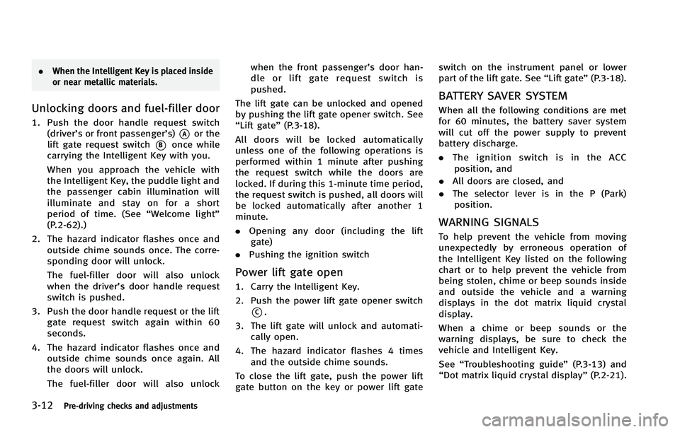 INFINITI FX 2012  Owners Manual 3-12Pre-driving checks and adjustments
.When the Intelligent Key is placed inside
or near metallic materials.
Unlocking doors and fuel-filler door
1. Push the door handle request switch
(driver’s or