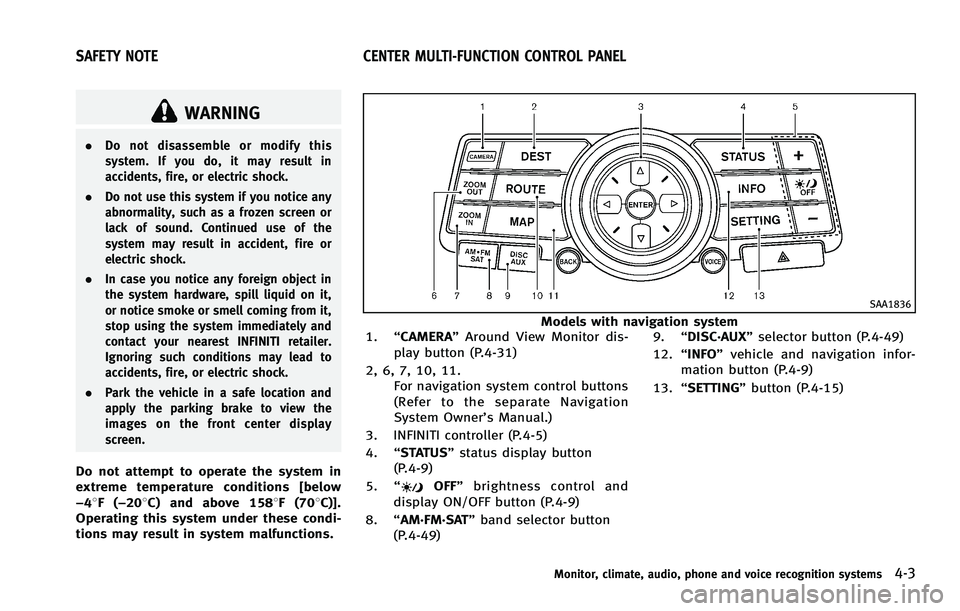 INFINITI FX 2012  Owners Manual WARNING
.Do not disassemble or modify this
system. If you do, it may result in
accidents, fire, or electric shock.
. Do not use this system if you notice any
abnormality, such as a frozen screen or
la