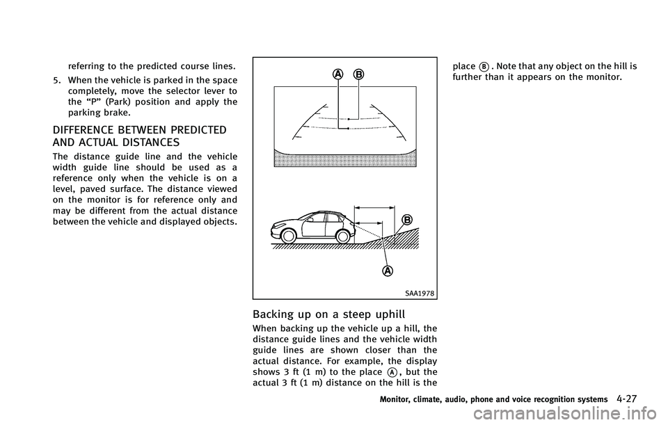 INFINITI FX 2012  Owners Manual referring to the predicted course lines.
5. When the vehicle is parked in the space completely, move the selector lever to
the “P” (Park) position and apply the
parking brake.
DIFFERENCE BETWEEN P