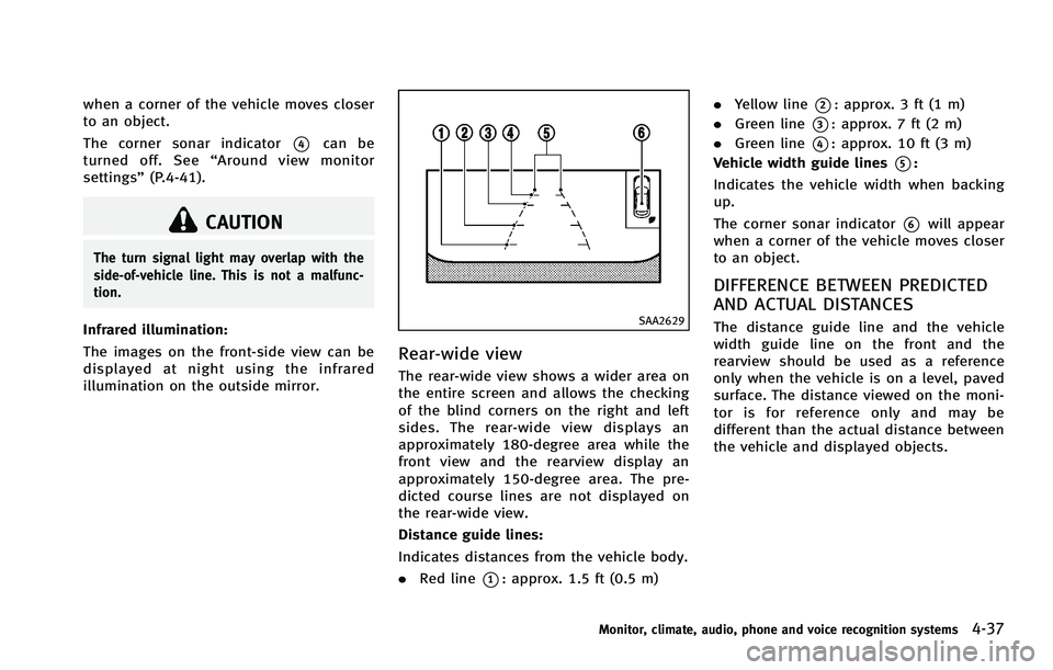 INFINITI FX 2012  Owners Manual when a corner of the vehicle moves closer
to an object.
The corner sonar indicator
*4can be
turned off. See “Around view monitor
settings” (P.4-41).
CAUTION
The turn signal light may overlap with 