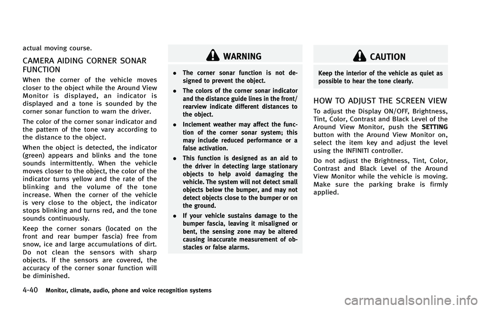 INFINITI FX 2012  Owners Manual 4-40Monitor, climate, audio, phone and voice recognition systems
actual moving course.
CAMERA AIDING CORNER SONAR
FUNCTION
When the corner of the vehicle moves
closer to the object while the Around Vi