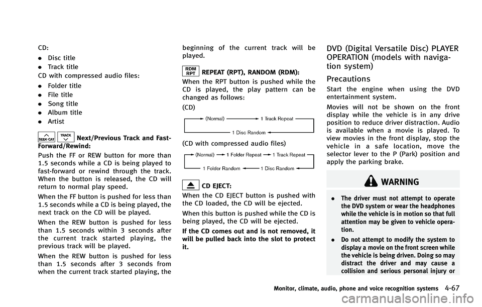 INFINITI FX 2012  Owners Manual CD:
.Disc title
. Track title
CD with compressed audio files:
. Folder title
. File title
. Song title
. Album title
. Artist
Next/Previous Track and Fast-
Forward/Rewind:
Push the FF or REW button fo