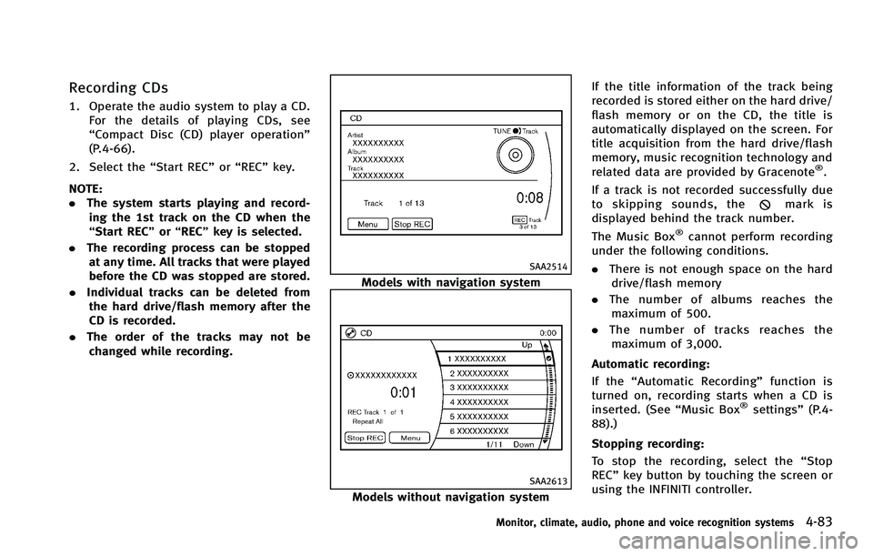 INFINITI FX 2012 User Guide Recording CDs
1. Operate the audio system to play a CD.For the details of playing CDs, see
“Compact Disc (CD) player operation”
(P.4-66).
2. Select the “Start REC”or“REC” key.
NOTE:
. The INFINITI FX 2012 User Guide Recording CDs
1. Operate the audio system to play a CD.For the details of playing CDs, see
“Compact Disc (CD) player operation”
(P.4-66).
2. Select the “Start REC”or“REC” key.
NOTE:
. The