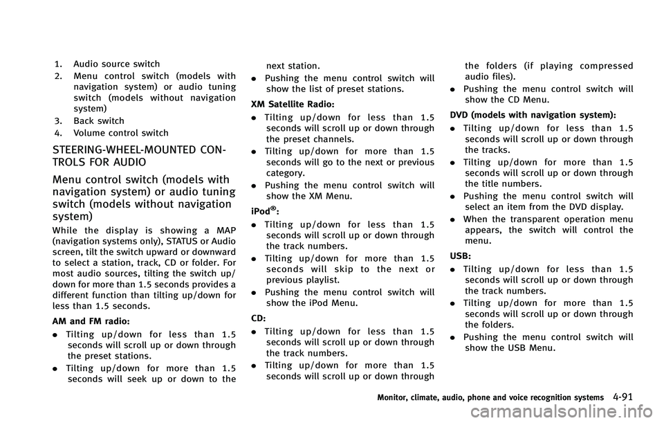 INFINITI FX 2012  Owners Manual 1. Audio source switch
2. Menu control switch (models withnavigation system) or audio tuning
switch (models without navigation
system)
3. Back switch
4. Volume control switch
STEERING-WHEEL-MOUNTED CO