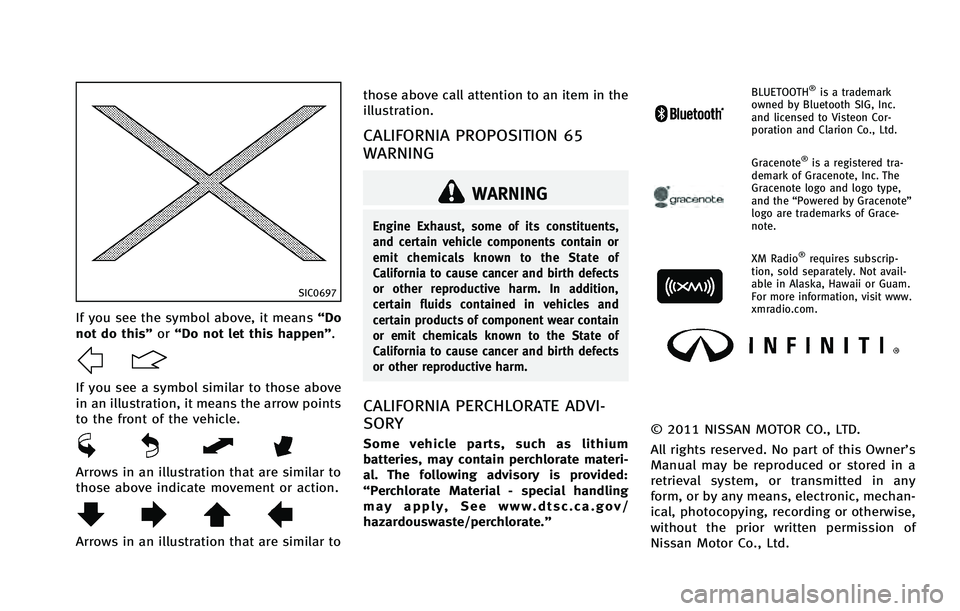 INFINITI FX 2012  Owners Manual SIC0697
If you see the symbol above, it means“Do
not do this” or“Do not let this happen”.
If you see a symbol similar to those above
in an illustration, it means the arrow points
to the front 