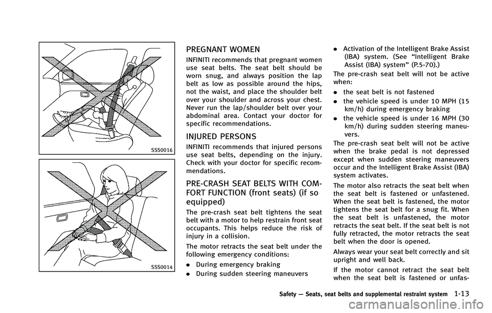 INFINITI FX 2012 Owners Guide SSS0016
SSS0014
PREGNANT WOMEN
INFINITI recommends that pregnant women
use seat belts. The seat belt should be
worn snug, and always position the lap
belt as low as possible around the hips,
not the w