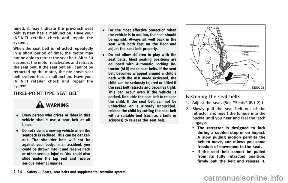 INFINITI FX 2012  Owners Manual 1-14Safety—Seats, seat belts and supplemental restraint system
tened, it may indicate the pre-crash seat
belt system has a malfunction. Have your
INFINITI retailer check and repair the
system.
When 
