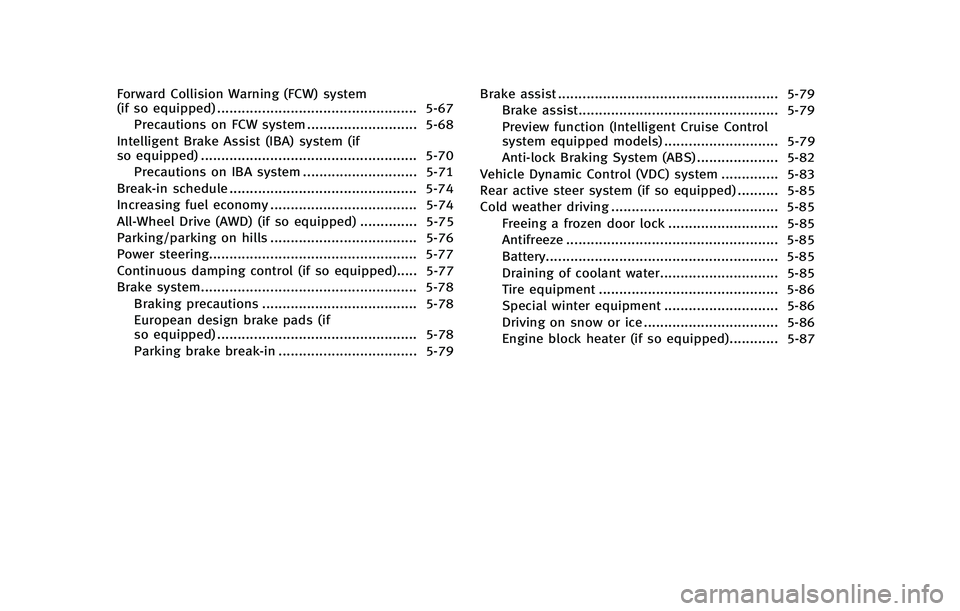 INFINITI FX 2012  Owners Manual Forward Collision Warning (FCW) system
(if so equipped) ................................................. 5-67Precautions on FCW system ........................... 5-68
Intelligent Brake Assist (IBA) 