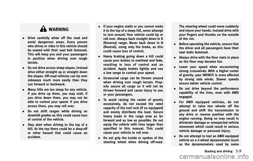 INFINITI FX 2012 Owners Manual WARNING
.Drive carefully when off the road and
avoid dangerous areas. Every person
who drives or rides in this vehicle should
be seated with their seat belt fastened.
This will keep you and your passe INFINITI FX 2012 Owners Manual WARNING
.Drive carefully when off the road and
avoid dangerous areas. Every person
who drives or rides in this vehicle should
be seated with their seat belt fastened.
This will keep you and your passe