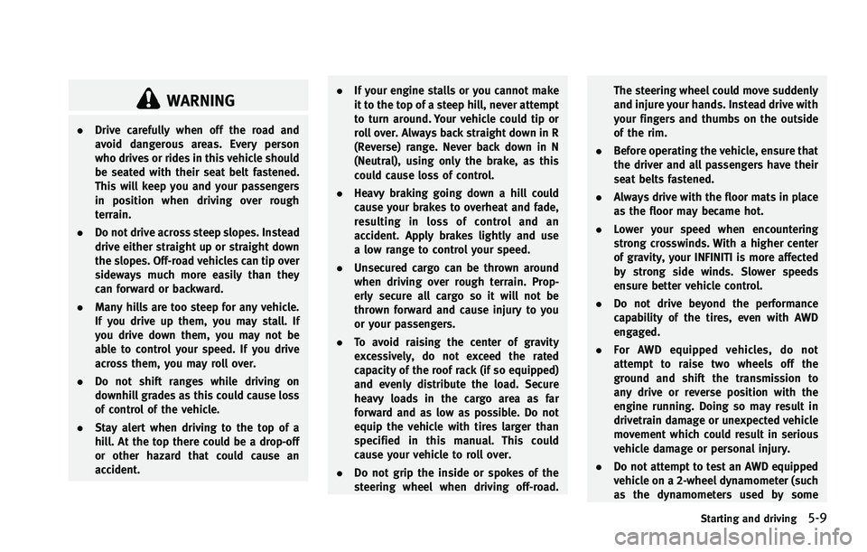 INFINITI FX 2012  Owners Manual WARNING
.Drive carefully when off the road and
avoid dangerous areas. Every person
who drives or rides in this vehicle should
be seated with their seat belt fastened.
This will keep you and your passe