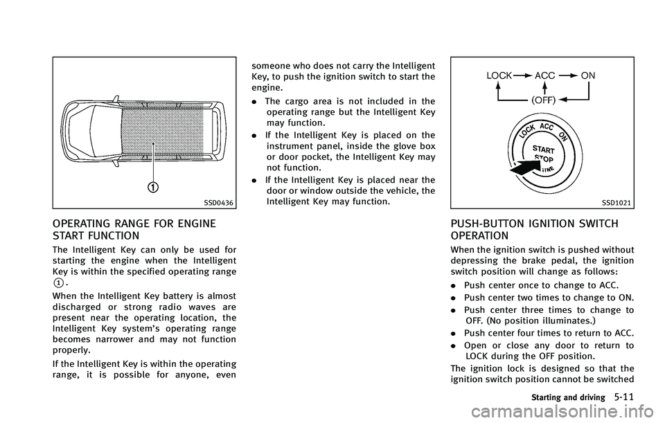 INFINITI FX 2012 Owners Manual SSD0436
OPERATING RANGE FOR ENGINE
START FUNCTION
The Intelligent Key can only be used for
starting the engine when the Intelligent
Key is within the specified operating range
*1.
When the Intelligent INFINITI FX 2012 Owners Manual SSD0436
OPERATING RANGE FOR ENGINE
START FUNCTION
The Intelligent Key can only be used for
starting the engine when the Intelligent
Key is within the specified operating range
*1.
When the Intelligent