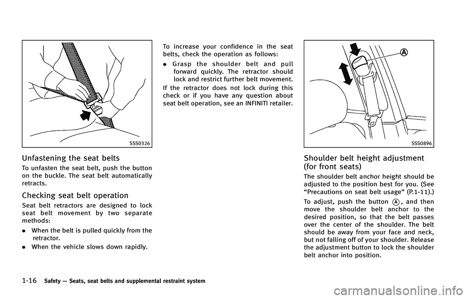 INFINITI FX 2012  Owners Manual 1-16Safety—Seats, seat belts and supplemental restraint system
SSS0326
Unfastening the seat belts
To unfasten the seat belt, push the button
on the buckle. The seat belt automatically
retracts.
Chec