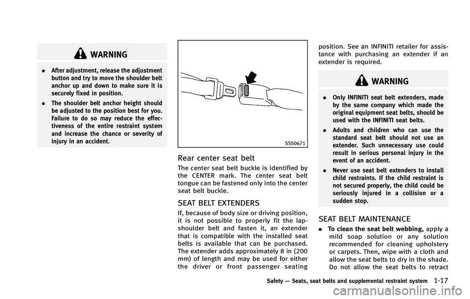 INFINITI FX 2012  Owners Manual WARNING
.After adjustment, release the adjustment
button and try to move the shoulder belt
anchor up and down to make sure it is
securely fixed in position.
. The shoulder belt anchor height should
be