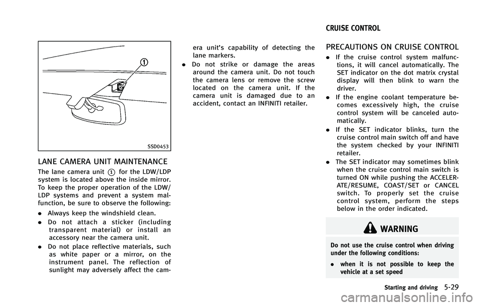 INFINITI FX 2012  Owners Manual SSD0453
LANE CAMERA UNIT MAINTENANCE
The lane camera unit*1for the LDW/LDP
system is located above the inside mirror.
To keep the proper operation of the LDW/
LDP systems and prevent a system mal-
fun