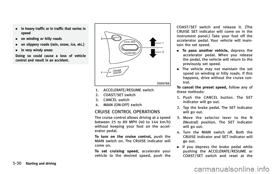 INFINITI FX 2012 Owners Manual 5-30Starting and driving
.in heavy traffic or in traffic that varies in
speed
. on winding or hilly roads
. on slippery roads (rain, snow, ice, etc.)
. in very windy areas
Doing so could cause a loss INFINITI FX 2012 Owners Manual 5-30Starting and driving
.in heavy traffic or in traffic that varies in
speed
. on winding or hilly roads
. on slippery roads (rain, snow, ice, etc.)
. in very windy areas
Doing so could cause a loss