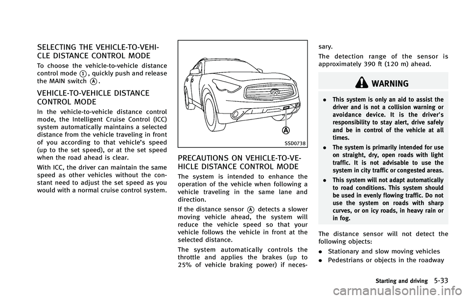 INFINITI FX 2012  Owners Manual SELECTING THE VEHICLE-TO-VEHI-
CLE DISTANCE CONTROL MODE
To choose the vehicle-to-vehicle distance
control mode
*1, quickly push and release
the MAIN switch
*A.
VEHICLE-TO-VEHICLE DISTANCE
CONTROL MOD
