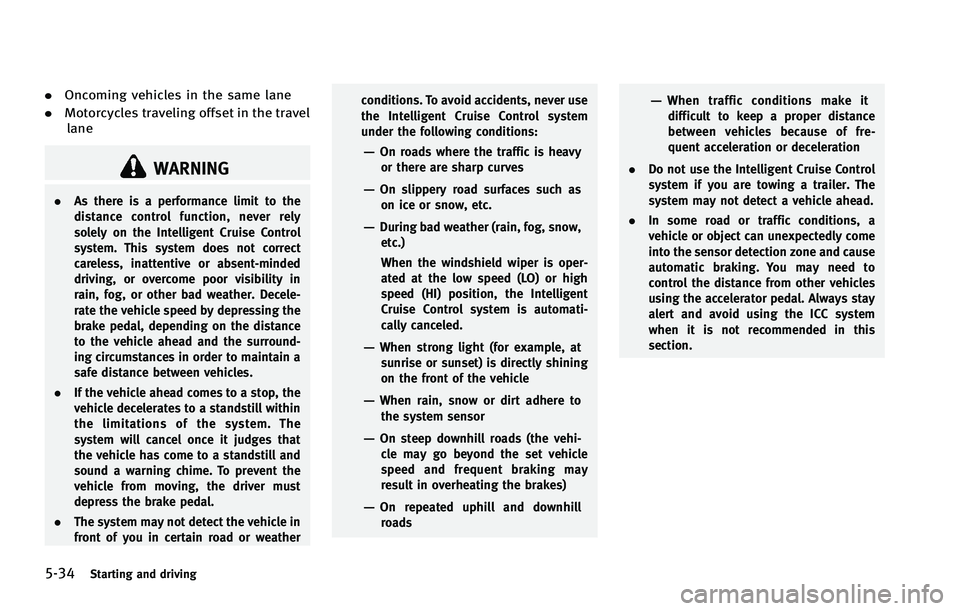 INFINITI FX 2012  Owners Manual 5-34Starting and driving
.Oncoming vehicles in the same lane
. Motorcycles traveling offset in the travel
lane
WARNING
. As there is a performance limit to the
distance control function, never rely
so