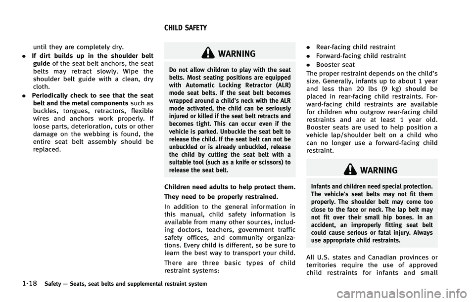 INFINITI FX 2012 Owners Guide 1-18Safety—Seats, seat belts and supplemental restraint system
until they are completely dry.
. If dirt builds up in the shoulder belt
guide of the seat belt anchors, the seat
belts may retract slow