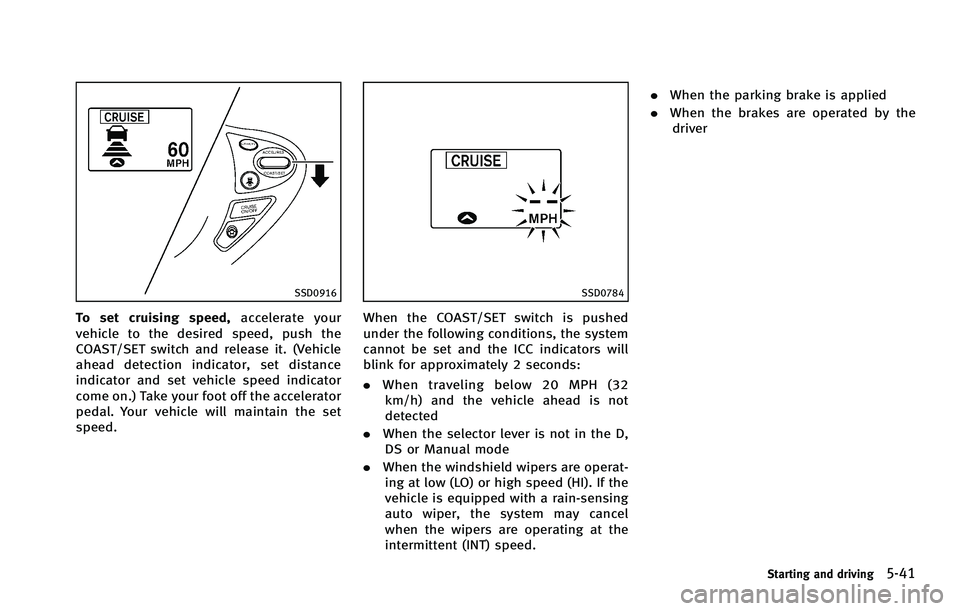 INFINITI FX 2012  Owners Manual SSD0916
To set cruising speed,accelerate your
vehicle to the desired speed, push the
COAST/SET switch and release it. (Vehicle
ahead detection indicator, set distance
indicator and set vehicle speed i