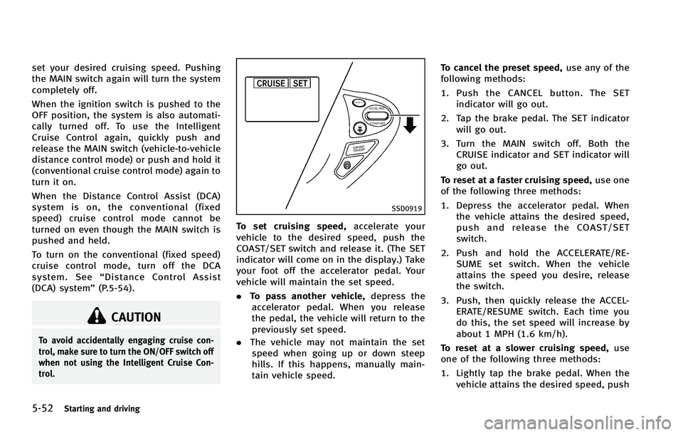 INFINITI FX 2012 Owners Manual 5-52Starting and driving
set your desired cruising speed. Pushing
the MAIN switch again will turn the system
completely off.
When the ignition switch is pushed to the
OFF position, the system is also INFINITI FX 2012 Owners Manual 5-52Starting and driving
set your desired cruising speed. Pushing
the MAIN switch again will turn the system
completely off.
When the ignition switch is pushed to the
OFF position, the system is also