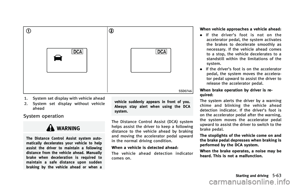 INFINITI FX 2012 Owners Manual SSD0746
1. System set display with vehicle ahead
2. System set display without vehicleahead
System operation
WARNING
The Distance Control Assist system auto-
matically decelerates your vehicle to help INFINITI FX 2012 Owners Manual SSD0746
1. System set display with vehicle ahead
2. System set display without vehicleahead
System operation
WARNING
The Distance Control Assist system auto-
matically decelerates your vehicle to help