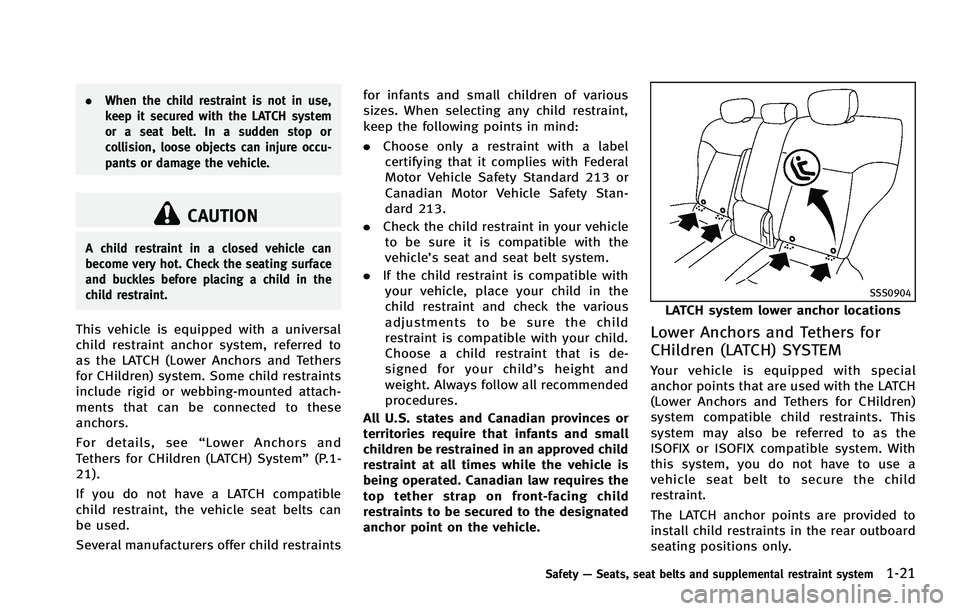 INFINITI FX 2012 Owners Guide .When the child restraint is not in use,
keep it secured with the LATCH system
or a seat belt. In a sudden stop or
collision, loose objects can injure occu-
pants or damage the vehicle.
CAUTION
A chil INFINITI FX 2012 Owners Guide .When the child restraint is not in use,
keep it secured with the LATCH system
or a seat belt. In a sudden stop or
collision, loose objects can injure occu-
pants or damage the vehicle.
CAUTION
A chil