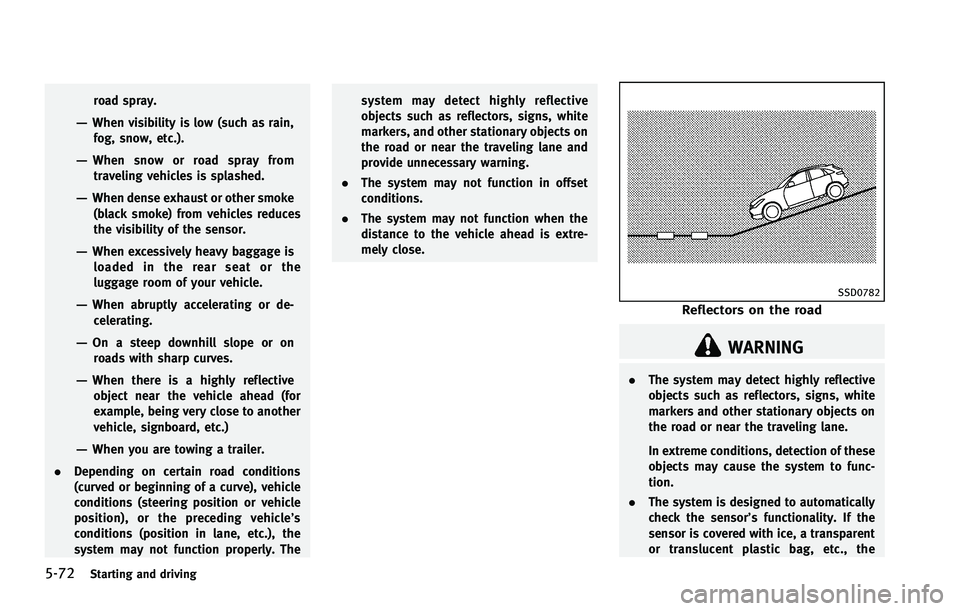 INFINITI FX 2012  Owners Manual 5-72Starting and driving
road spray.
—When visibility is low (such as rain,fog, snow, etc.).
—When snow or road spray fromtraveling vehicles is splashed.
—When dense exhaust or other smoke
(blac