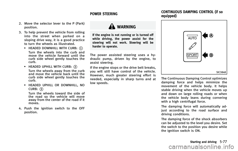 INFINITI FX 2012 Owners Manual 2. Move the selector lever to the P (Park)position.
3. To help prevent the vehicle from rolling into the street when parked on a
sloping drive way, it is a good practice
to turn the wheels as illustra INFINITI FX 2012 Owners Manual 2. Move the selector lever to the P (Park)position.
3. To help prevent the vehicle from rolling into the street when parked on a
sloping drive way, it is a good practice
to turn the wheels as illustra